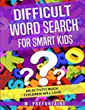 Difficult Word Search for Smart Kids: An Activity Book Children will Love (Books for Smart Kids) (Volume 3)